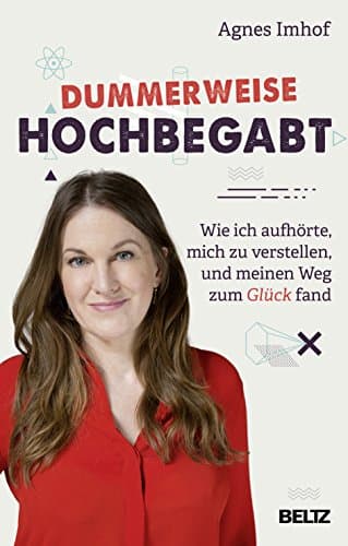 Dummerweise hochbegabt: Wie ich aufhörte mich zu verstellen und meinen Weg zum Glück fand