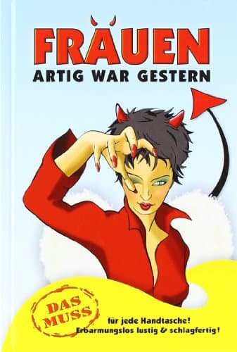 Frauen Artig war gestern: Das Muss für jede Handtasche! Erbarmungslos lustig und schlagfertig!