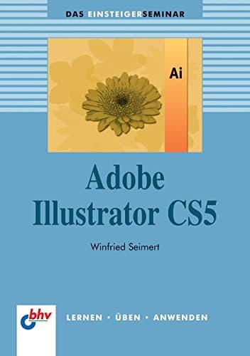 Adobe Illustrator CS5 (bhv Einsteigerseminar) (DAS EINSTEIGERSEMINAR)