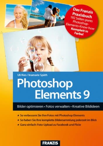 Photoshop Elements 9 - Bilder optimieren Fotos verwalten Kreative Bildideen umsetzen