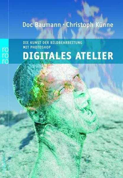 Digitales Atelier: Die Kunst der digitalen Bildbearbeitung mit Photoshop (für Mac und PC)