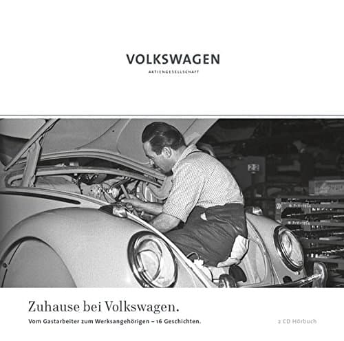 Zuhause bei Volkswagen: Vom Gastarbeiter zum Werksangehörigen - 16 Geschichten