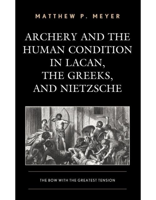 Archery and the Human Condition in Lacan; the Greeks; and Nietzsche