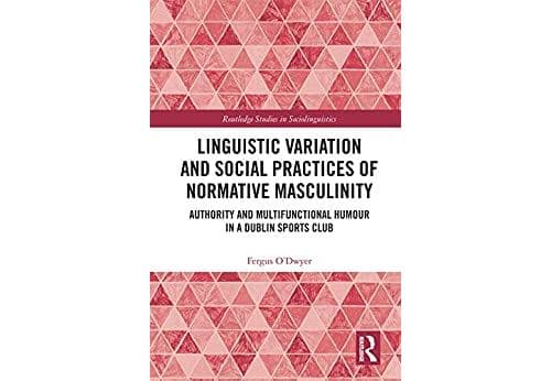 Linguistic Variation and Social Practices of Normative Masculinity: Authority and Multifunctional Humour in a Dublin Sports Club (Routledge Studies in Sociolinguistics) (English Edition) Format Kindle